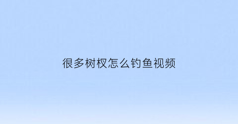 很多树杈怎么钓鱼视频(树上钓鱼)
