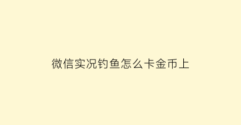 微信实况钓鱼怎么卡金币上(实况钓鱼游戏怎么钓大鱼)