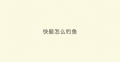 快艇怎么钓鱼(快艇能打鱼吗)