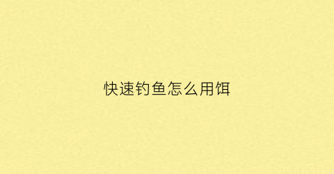 快速钓鱼怎么用饵