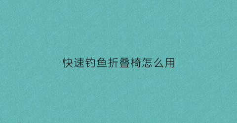 “快速钓鱼折叠椅怎么用(钓鱼多功能便携折叠椅子)