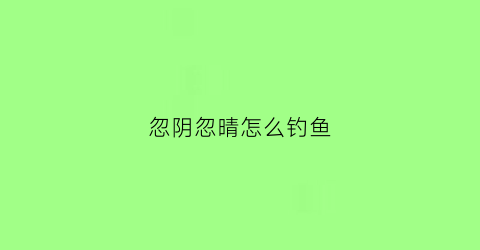 忽阴忽晴怎么钓鱼