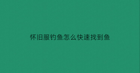怀旧服钓鱼怎么快速找到鱼(魔兽世界怀旧服钓鱼去哪钓)