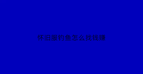 怀旧服钓鱼怎么找钱赚(怀旧服钓鱼去哪学)