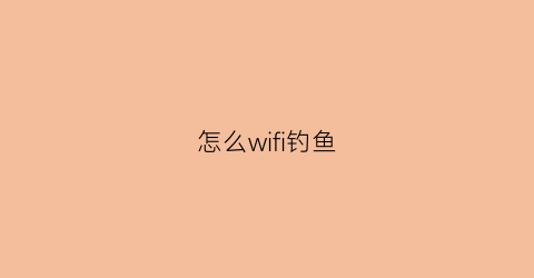 怎么wifi钓鱼(wifislax钓鱼教程)