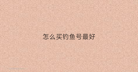 怎么买钓鱼号最好(买到钓鱼号怎么才能不让卖家找回)