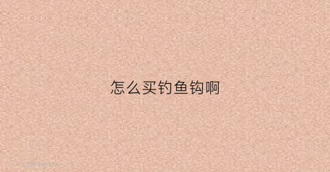 怎么买钓鱼钩啊(钓鱼钩在什么地方买)