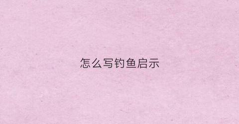 怎么写钓鱼启示(怎么写钓鱼启示句子)