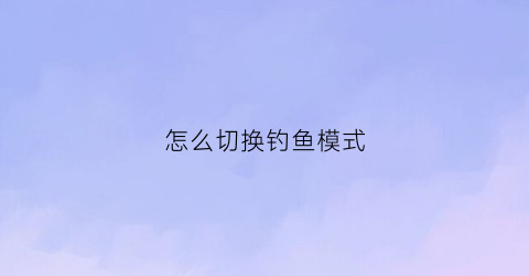 怎么切换钓鱼模式(如何设置钓鱼wifi)