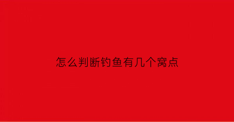 怎么判断钓鱼有几个窝点