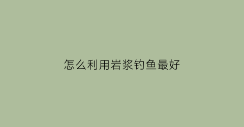 怎么利用岩浆钓鱼最好