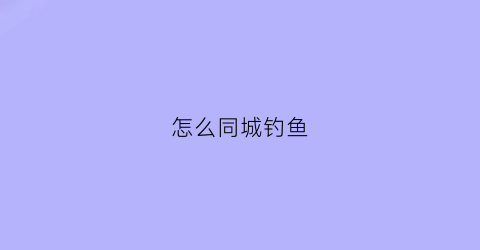 怎么同城钓鱼