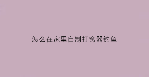 怎么在家里自制打窝器钓鱼(自制传统钓打窝器)