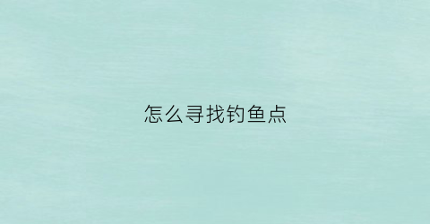 怎么寻找钓鱼点