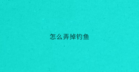 怎么弄掉钓鱼(怎么弄掉钓鱼执法记录)