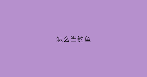 怎么当钓鱼(如何成为钓鱼大师)