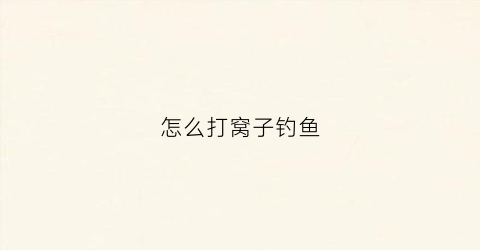 怎么打窝子钓鱼(钓鱼怎样打窝才能取得最佳效果)