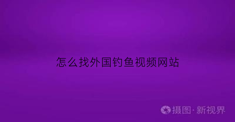 “怎么找外国钓鱼视频网站(国外钓大鱼视频高清)