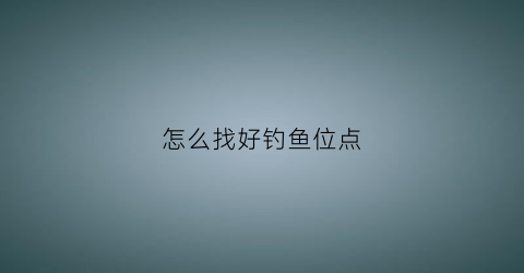 怎么找好钓鱼位点