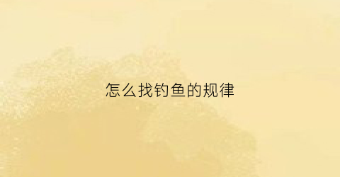 “怎么找钓鱼的规律(钓鱼如何找钓点如何选择一个好的钓位)