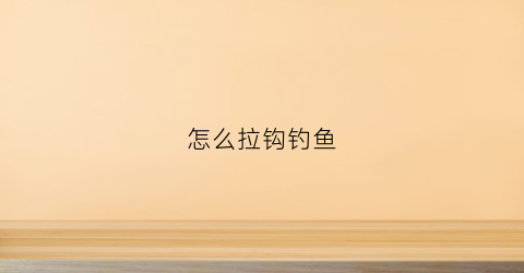 怎么拉钩钓鱼