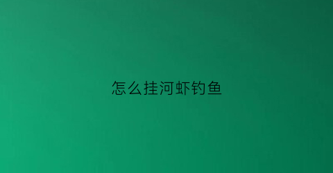 怎么挂河虾钓鱼