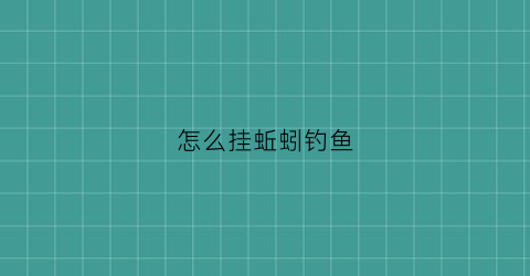 怎么挂蚯蚓钓鱼(挂蚯蚓钓鱼用几号钩)