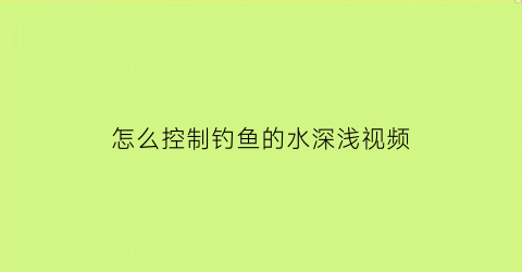 怎么控制钓鱼的水深浅视频