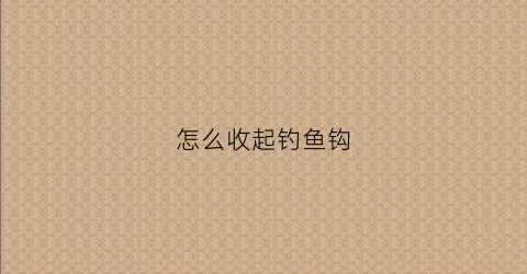 怎么收起钓鱼钩