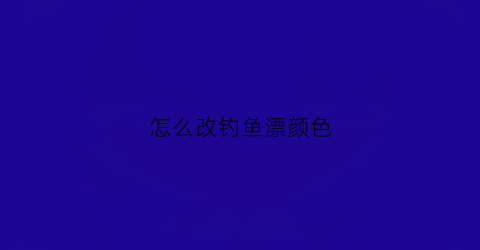 怎么改钓鱼漂颜色