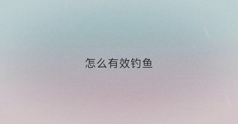 怎么有效钓鱼