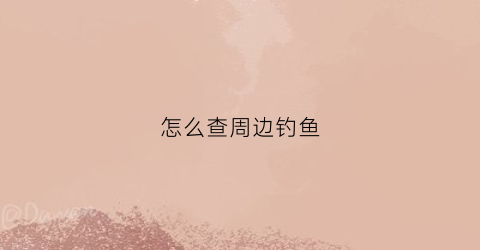 怎么查周边钓鱼