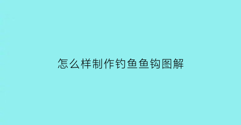 怎么样制作钓鱼鱼钩图解