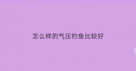 怎么样的气压钓鱼比较好(什么气压钓鱼最好)