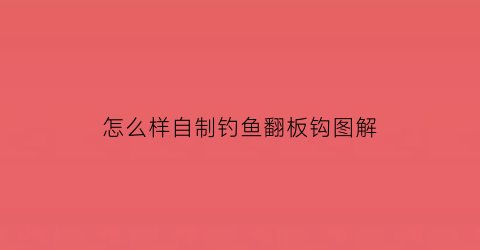 怎么样自制钓鱼翻板钩图解(自制翻板钩图片)