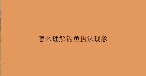 怎么理解钓鱼执法现象(如何理解钓鱼执法)