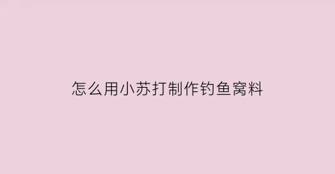 “怎么用小苏打制作钓鱼窝料(怎么用小苏打制作钓鱼窝料配方)