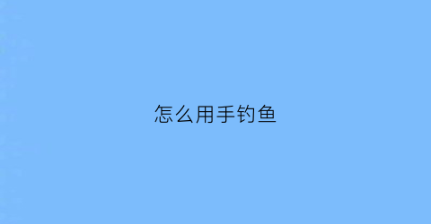 怎么用手钓鱼