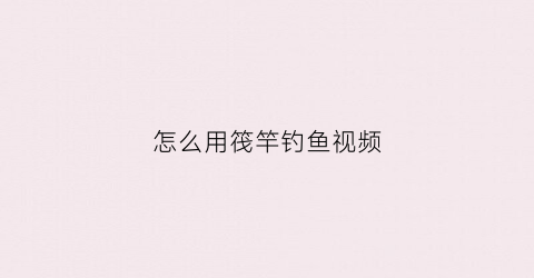 怎么用筏竿钓鱼视频(筏竿钓鱼教程)