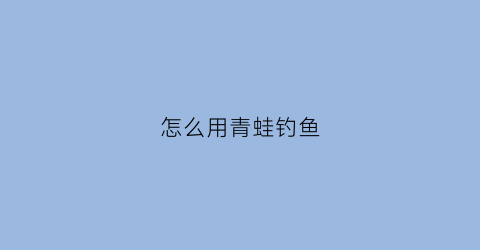 怎么用青蛙钓鱼