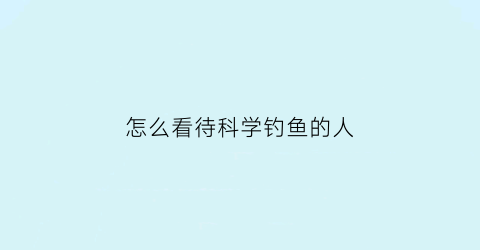 怎么看待科学钓鱼的人