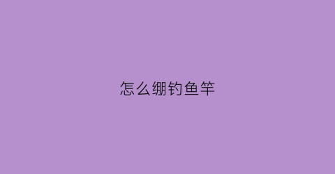 怎么绷钓鱼竿