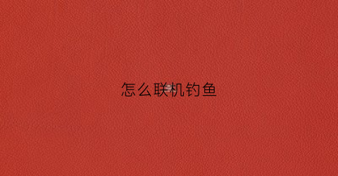 怎么联机钓鱼(联机钓鱼游戏steam)