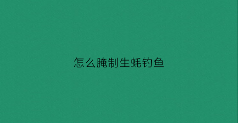 怎么腌制生蚝钓鱼(生腌生蚝配方)