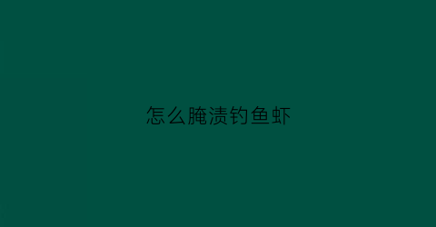 怎么腌渍钓鱼虾(海钓腌制虾)