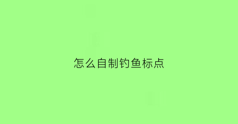 怎么自制钓鱼标点(制作标点符号)