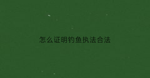 怎么证明钓鱼执法合法(钓鱼执法取得的证据是否具有合法性)