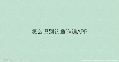 怎么识别钓鱼诈骗APP(如何识别钓鱼软件)