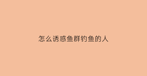 怎么诱惑鱼群钓鱼的人