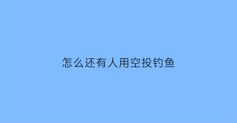 怎么还有人用空投钓鱼